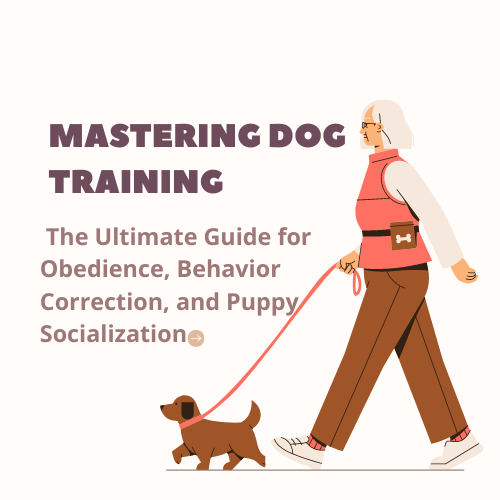 Mastering Dog Training: The Ultimate Guide for Obedience, Behavior Correction, and Puppy Socialization